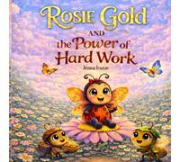 Rosie Gold and the Power of Hard Work (Rosie Gold the LadyBug)