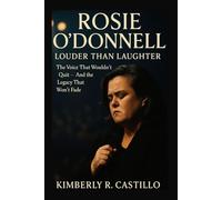 ROSIE O’DONNELL: LOUDER THAN LAUGHTER: The Voice That Wouldn’t Quit - And the Legacy That Won’t Fade