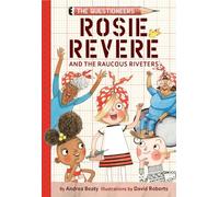 Rosie Revere and the Raucous Riveters: The Questioneers Chapter Book #1