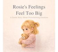 Rosie’s Feelings Feel Too Big: A Gentle Story About Overwhelming Emotions: 1 (Rosie and the Big Feelings series)