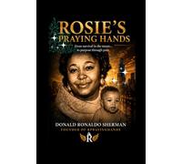 Rosie’s Praying Hands: A True Story of Survival, Loss, Prison, Redemption, and Purpose: 1 (Life ,liberty and drugs, the sixty year lifespan of Donald Sherman)