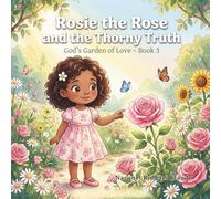 Rosie the Rose and the Thorny Truth: A Christian Children’s Story About Self-Worth, Purpose, and God’s Perfect Design (God’s Garden of Love Book 3)