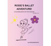 ROSIE'S BALLET ADVENTURE: A COLORING BOOK FOR TINY DANCERS FOR AGES 2 TO 5
