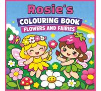 Rosie's Colouring Book: Flowers and Fairies: Rosie, Fairy, Florals, Girly, Kawaii, Bold and Easy, Relaxation, 40 Colouring Pages, 8.5 x8.5 inches, Birthday, Gift, Christmas, Stocking Stuffer