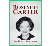 ROSLYNN CARTER: The Legacy of Compassion, Service, and Global Impact (Women Leaders Biographies)
