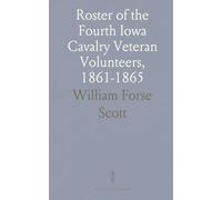 Roster of the Fourth Iowa Cavalry Veteran Volunteers, 1861-1865: An Appendix to the Story of a Cavalry Regiment