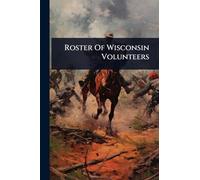 Roster Of Wisconsin Volunteers