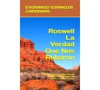 Roswell La Verdad Que Nos Robaron: Tecnología extraterrestre, mentiras oficiales (los secretos que cambiaron nuestro mundo)