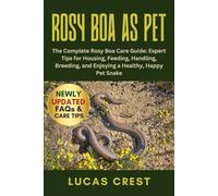 ROSY BOA AS PET: The Complete Rosy Boa Care Guide: Expert Tips for Housing, Feeding, Handling, Breeding, and Enjoying a Healthy, Happy Pet Snake