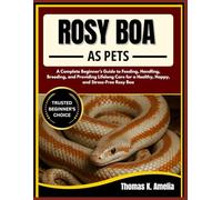 ROSY BOA AS PETS: A Complete Beginner’s Guide to Feeding, Handling, Breeding, and Providing Lifelong Care for a Healthy, Happy, and Stress-Free Rosy Boa