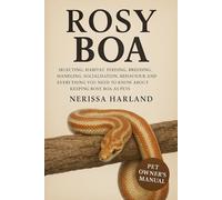 Rosy Boa: Selecting, Habitat, Feeding, Breeding, Handling, Socialization, Behavior and Everything You Need to Know About Keeping Rosy Boa as Pets.