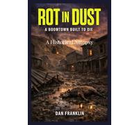 ROT IN THE DUST: The Autopsy of America’s Frontier Boomtowns: Sewage Streets, Cholera Graves, Vigilante Blood, and the Mine Barons Who Engineered Collapse (The Postmortem Protocol)