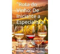 "Rota do Vinho: De Iniciante a Especialista": "Sommelier em Formação: O Guia Completo" (Tudo de Gastronomia)