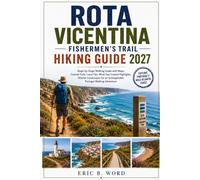 ROTA VICENTINA FISHERMEN'S TRAIL HIKING GUIDE 2027: Stage-by-Stage Walking Guide with Maps, Coastal Trails, Local Tips, Must-See Coastal Highlights, Atlantic Landscapes for an Unforgettable