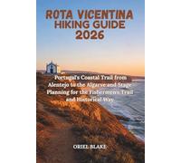 ROTA VICENTINA HIKING GUIDE 2026: Portugal's Coastal Trail from Alentejo to the Algarve and Stage Planning for the Fishermen's Trail and Historical Way (Beyond the Trailhead - The Hiking Series)