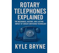 Rotary Telephones Explained: The Mechanics, History, and Lasting Impact of Circuit-Switching Technology (HOW SCIENCE, ENGINEERING AND TECHNOLOGY WORKS)
