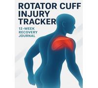 Rotator Cuff Injury Tracker: 12-Week Recovery Journal for Shoulder Rehab, Pain Management, and Physical Therapy Progress