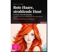 Rote Haare, strahlende Haut: Der Beauty-Guide für Rothaarige: Haarpflege für rote Haare, Hautpflege für helle Haut und das passende Make-up. Inklusive Tipps für Sonnenschutz und Augenbrauen.