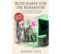 Rote Karte für die Romantik: Ein Vier-Jahres-Plan im Beziehungs-Abseits (Kontroverse Satiren aus dem Leben)
