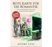 Rote Karte für die Romantik: Ein Vier-Jahres-Plan im Beziehungs-Abseits (Kontroverse Satiren aus dem Leben)
