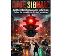 Rote Signale: Die blutige Erfindung der Ampel und wie drei Farben die Anarchie der Straßen beendeten