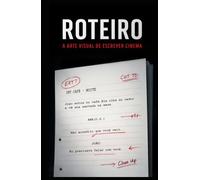 Roteiro: A Arte Visual de Escrever Cinema