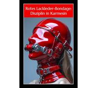 Rotes Lackleder-Bondage: Disziplin in Karmesin: Melanies Abstieg in die Sadistische Unterwerfung: Lederlesben, Harte Strafen, Kein Entkommen