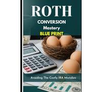 Roth Conversion Mastery Blue Book: Avoiding Costly IRA Mistakes and Maximizing Your Retirement Legacy: A Complete Guide to Tax-Free Retirement Planning and Smart Roth Conversion Strategies