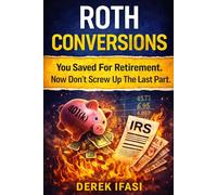 Roth Conversions: You Saved for Retirement. Now Don’t Screw Up the Last Part.