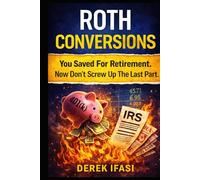 Roth Conversions: You Saved for Retirement. Now Don’t Screw Up the Last Part.
