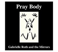 Gabrielle Roth & the Mirrors - Pray Body