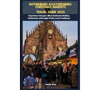 ROTHENBURG & KAYSERSBERG CHRISTMAS MARKETS TRAVEL GUIDE 2025: Experience Europe’s Most Authentic Holiday Celebration with Light Trails, Local ... GUIDE FOR FOODS LOVERS ACROSS THE GOLBAL)