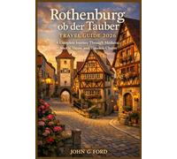 Rothenburg ob der Tauber Travel Guide 2026: A Complete Journey Through Medieval Scenic Views, and Timeless Charm