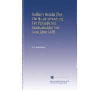 Rother's Bericht Über Die Haupt-Verwaltung Der Preussischen Staatsschulden Seit Dem Jahre 1820.