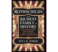 ROTHSCHILDS: The Richest Family in History: How a Jewish Dynasty from Frankfurt Built the World's Most Powerful Banking Empire