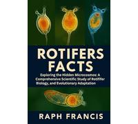 ROTIFERS FACTS: Exploring the Hidden Microcosmos: A Comprehensive Scientific Study of Rotifer Biology, Ecology, and Evolutionary Adaptation