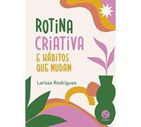 ROTINA CRIATIVA E HáBITOS QUE MUDAM