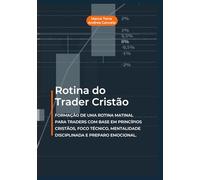 ROTINA DO TRADER CRISTÃO: FORMAÇÃO DE UMA ROTINA MATINAL PARA TRADERS COM BASE EM PRINCÍPIOS CRISTÃOS, FOCO TÉCNICO, MENTALIDADE DISCIPLINADA E PREPARO EMOCIONAL.
