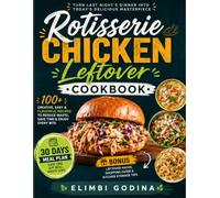 Rotisserie Chicken leftover cookbook: Quick and Delicious Recipes for Busy Families, Budget-Friendly Cooking, Smart Meal Prep, and Zero-Waste Kitchens