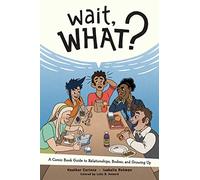 Rotman, Isabella - Wait, What?: A Comic Book Guide to Relationships, Bodies, and Growing Up