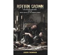 ROTTEN CROWN: THE SOVEREIGN INDICTMENT AND THE BRUTAL REALITY OF THE MEDIEVAL PRINCE