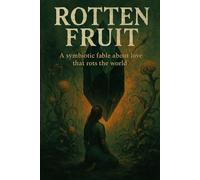 Rotten Fruit: A symbiotic and philosophical fable about love, collapse, and existential horror - lyrical sci-fi with poetic decay
