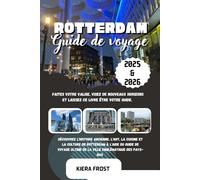 ROTTERDAM GUIDE DE VOYAGE 2025 et 2026: DÉCOUVREZ L'HISTOIRE ANCIENNE, LES ARTS, LA CUISINE ET LA CULTURE DE ROTTERDAM À L'AIDE DU GUIDE DE VOYAGE ULTIME DE LA VILLE EMBLÉMATIQUE DES PAYS-BAS