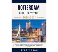 ROTTERDAM GUIDE DE VOYAGE 2026-2027: Architecture moderne, visites du port, cuisine locale, attractions culturelles, shopping et expériences urbaines.