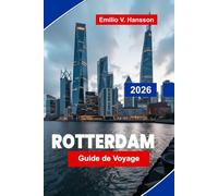ROTTERDAM Guide de voyage 2026: Découvrez l'architecture moderne, les vues sur les ports, les quartiers culturels, la cuisine locale et des conseils pratiques pour votre voyage aux Pays-Bas