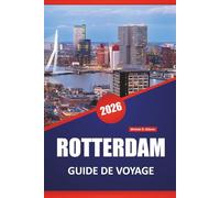 ROTTERDAM GUIDE DE VOYAGE 2026: Découvrez les principales attractions, la cuisine locale, la culture et les idées d'itinéraires dans la capitale néerlandaise du design