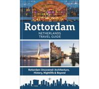 ROTTERDAM NETHERLANDS TRAVEL GUIDE 2025 - 2026: Rotterdam Uncovered: Architecture, History, Nightlife & Beyond