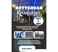 ROTTERDAM REISEFÜHRER 2025 und 2026: ENTDECKEN SIE DIE ALTE GESCHICHTE, KUNST, KÜCHE UND KULTUR ROTTERDAMS MIT HILFE DES ULTIMATIVEN REISEFÜHRERS FÜR DIE IKONISCHE STADT DER NIEDERLANDE