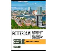 ROTTERDAM REISEFÜHRER 2025: Von der Skyline bis zur Küste: Rotterdams ultimativer Reiseführer für den modernen Entdecker