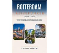 ROTTERDAM REISEFÜHRER 2026-2027: Ein Insider-Guide zu moderner Architektur, lokaler Kultur, Hafenvierteln und verborgenen Schätzen